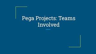 Pega projects: Teams Involved