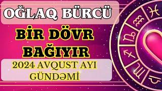 OĞLAQ BÜRCÜ 2024 AVQUST AYI GÜNDƏMİ BİR  DÖVR BAĞIYIR 