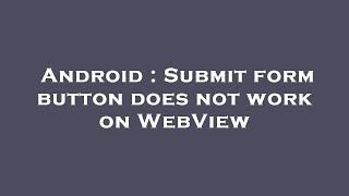 Android : Submit form button does not work on WebView