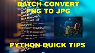 PYTHON QUICK TIPS: BATCH CONVERT PNG TO JPG