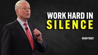 WORK HARD IN SILENCE  - Brian Tracy Motivation