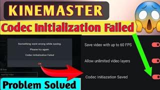 How to codec initialization failed kinemaster program solve codec initialization failed kinemaster