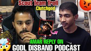 AMAR REPLY ON GODL DISBAND PODCAST  || SCOUT TEAM TROLL CLUTCHGOD ?   | #godlike #jonathangaming