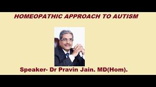 AUTISM - BASIC UNDERSTANDING AND APPROACH - Dr. Pravin Jain., MD(HOM)