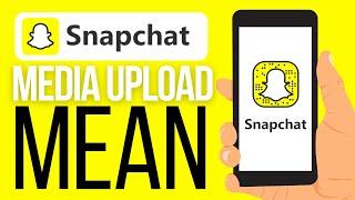 What Does Media Upload Mean on Snapchat? (2025)