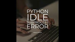Fixed Python IDLE Subprocess Error With In 3 Minutes
