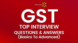 Top GST Interview Questions and Answers 2024 (Updated) | GST Basics To Advanced FAQ