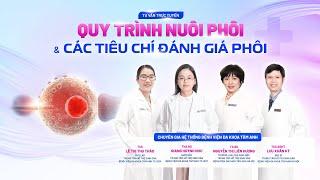  [TRỰC TIẾP] Hiểu về quy trình nuôi phôi và các tiêu chí đánh giá phôi