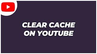 How To Clear Cache On Youtube