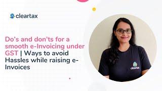 Do’s and don’ts for a smooth e-Invoicing under GST | Ways to avoid Hassles while raising e-Invoices