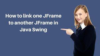How to link one JFrame to another JFrame in Java Swing
