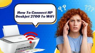 How to Connect HP Deskjet 2700 to Wi-Fi? | Printer Tales