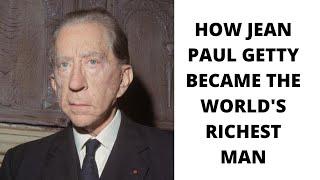 How Jean Paul Getty Became the World's First Billionaire