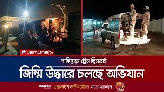 পাকিস্তানে ট্রেন ছিনতাই, ১৮ ঘণ্টা পরও জিম্মি প্রায় তিনশো যাত্রী | Pakistan Train Hijack | Jamuna TV