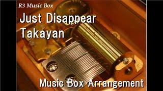 Just Disappear/Takayan [Music Box]