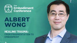 Albert Wong - Healing Trauma: From Fragmentation to Embodiment | The Embodiment Conference