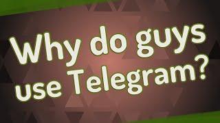 Why do guys use Telegram?