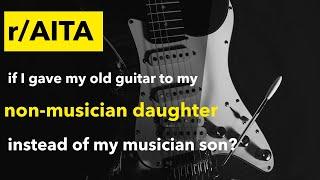 AITA if I gave my old guitar to my non-musician daughter instead of my musician son?