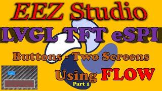 EEZ Studio - LVGL  - TFT-eSPI  - Two Screens Two Button - Using FLOW Logic within your UI Very COOL