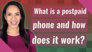 What is a postpaid phone and how does it work?