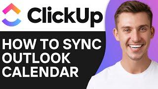 How To Sync Your Outlook Calendar With Clickup | Easy Guide