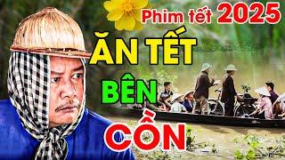 ĂN TẾT BÊN CỒN | Phim Hài Tết 2025 Mới Nhất | Phim Tết Việt Nam 2025 | Phim Việt Nam Hay Nhất 2025