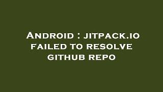 Android : jitpack.io failed to resolve github repo