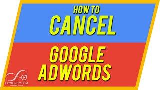 How to CANCEL Google Adwords Account