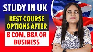 Study In UK : Best Course Options after B Com, BBA or Business | UK Student Visa