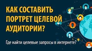 Как составить портрет целевой аудитории и найти целевые запросы в интернете - Семинар 1 часть 2