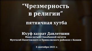 "Чрезмерность в религии" пятничная хутба. Юсуф хазрат Давлетшин