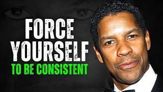 Force Yourself To Be Consistent - DENZEL WASHINGTON MOTIVATION