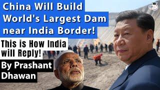 China Will Build World's Largest Dam near India Border | This is how India will Reply!