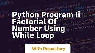 Python program ii factorial of number using while loop