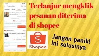 Jika salah pencet pesanan diterima di Shopee tapi barang belum sampai, ini solusinya terbaru 2022