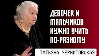 Девочек и мальчиков нужно учить по-разному. Татьяна Черниговская