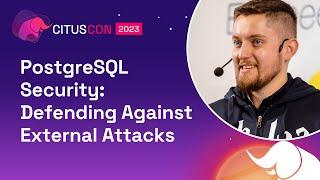 PostgreSQL Security: Defending Against External Attacks | Citus Con: An Event for Postgres 2023