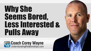 Why She Seems Bored, Less Interested & Pulls Away