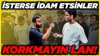 İSTERSE BENİ İDAM ETSİNLER, KORMUYORUM! | Sokak Röportajları