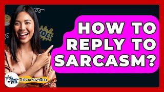 How To Reply To Sarcasm? - The Comedy Reel