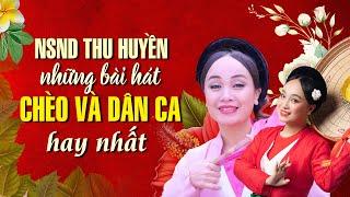 Dân Ca và Chèo NSND Thu Huyền - tuyển tập một số bài dân ca & hát chèo hay nhất của NSND Thu Huyền