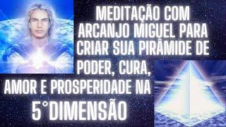 Meditação com Arcanjo Miguel para criar sua Pirâmide de Cura, Amor e Prosperidade na 5 Dimensão