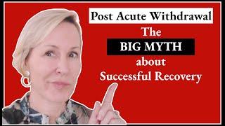 Post Acute Withdrawal and the BIG MYTH about Successful Recovery 