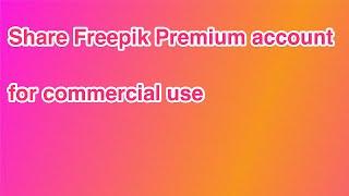 Share Freepik Premium account for commercial use