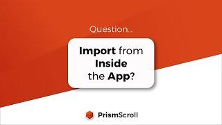 How do I import content from INSIDE the PrismScroll app?
