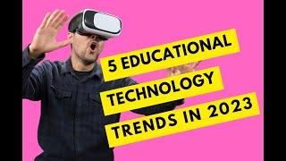 5 Educational Technology Trends in 2023