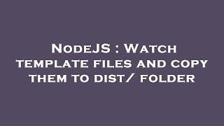 NodeJS : Watch template files and copy them to dist/ folder