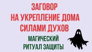 Заговор на укрепление дома Силы Духов Магический Ритуал Защиты