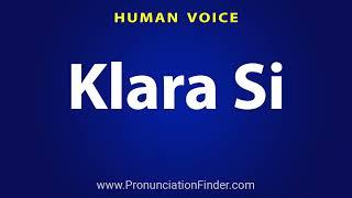 How To Pronounce Klara Si