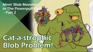 Meet 'Blob Monster' in The Powerpuff Girls - Part 2 (TPG S03E08b)